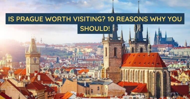 Is Prague Worth Visiting? 10 Reasons Why You Should!