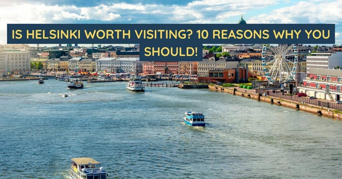 Is Helsinki Worth Visiting? 10 Reasons Why You Should!
