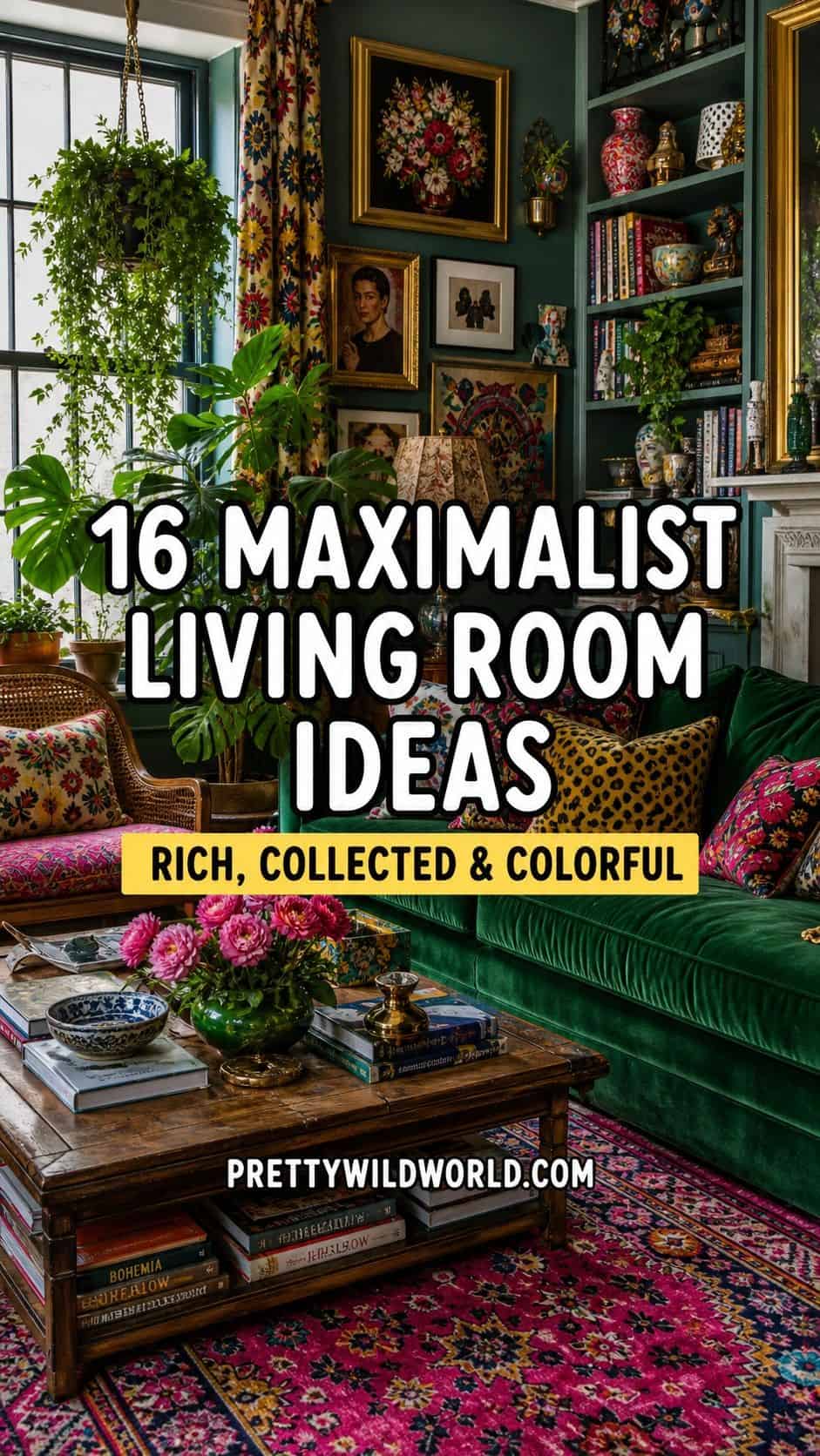 Pinterest pin for 16 maximalist living room ideas, featuring a richly layered, colorful living room background with bold outlined title text, a sunshine yellow subtitle bar, and PrettyWildWorld.com branding. The design is made for saving decor inspiration about collected spaces, statement furniture, gallery walls, patterned rugs, layered textiles, dramatic curtains, plants, vintage finds, and color-drenched rooms.
