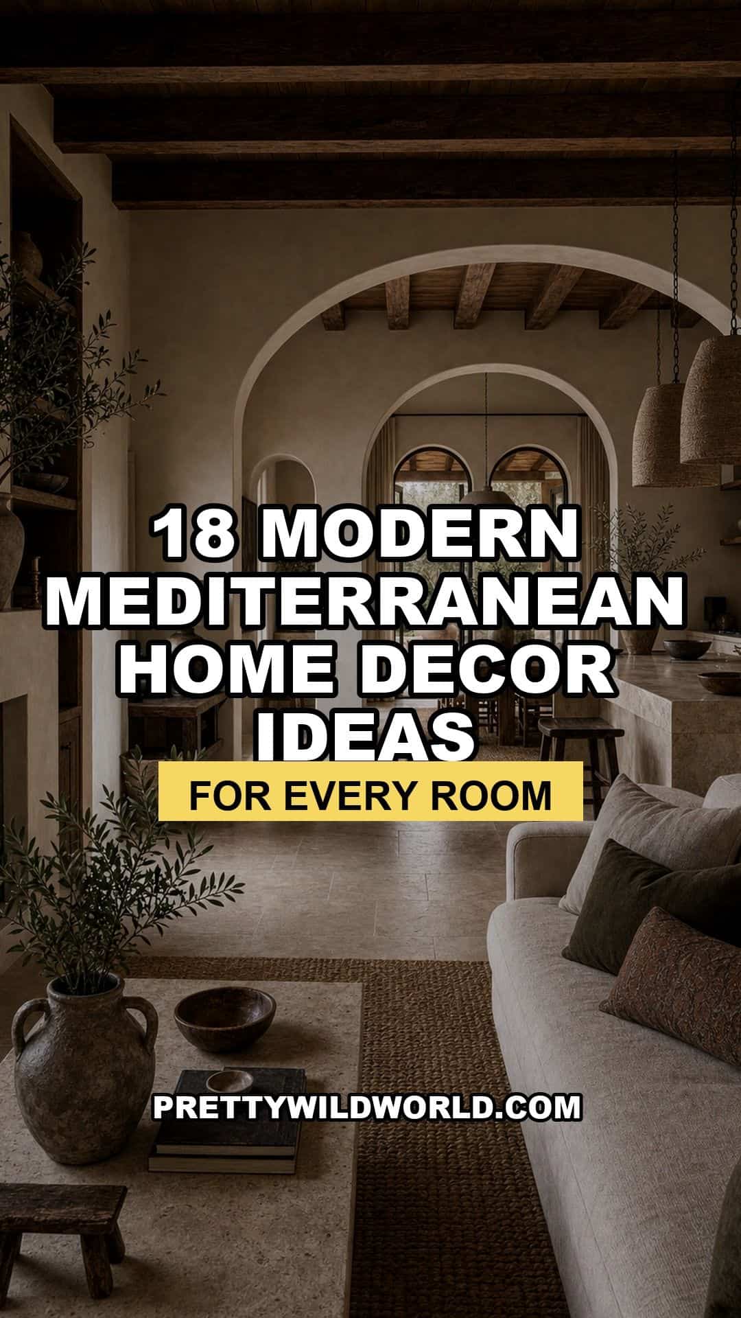 Pinterest pin for 18 modern Mediterranean home decor ideas with one editorial Mediterranean interior hero image, large white outlined title text, sunshine yellow subtitle bar, and PrettyWildWorld.com branding. Save this guide for modern Mediterranean home decor, Mediterranean interior design, warm neutral home decor, plaster walls interior, and Pinterest home decorating inspiration with natural textures and relaxed architectural style.